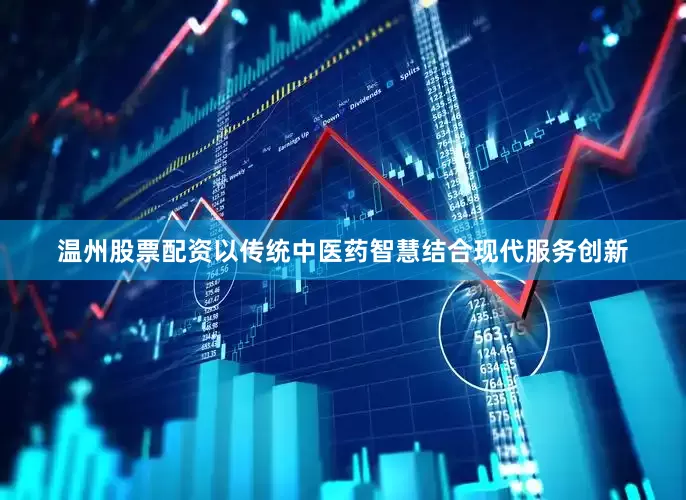 温州股票配资以传统中医药智慧结合现代服务创新