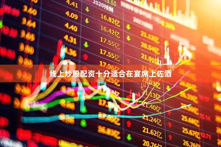 线上炒股配资十分适合在宴席上佐酒