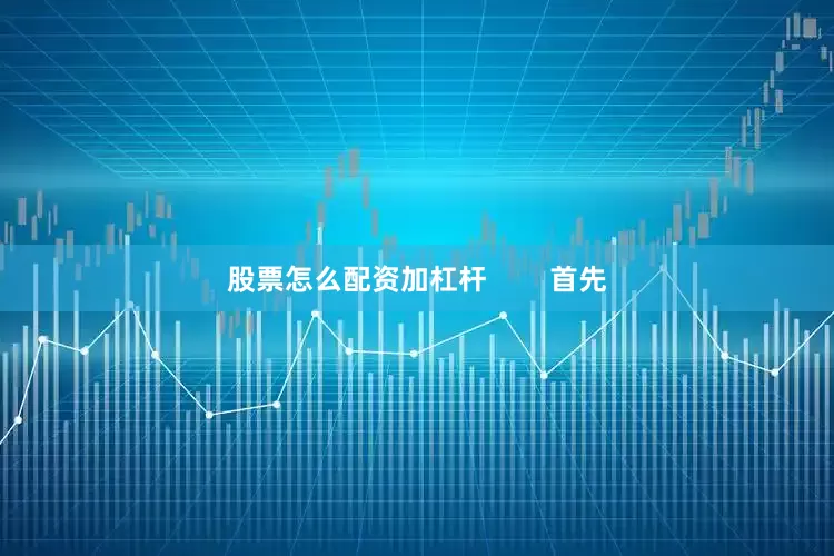 股票怎么配资加杠杆        首先